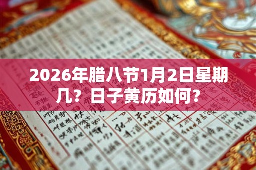 2026年腊八节1月2日星期几？日子黄历如何？