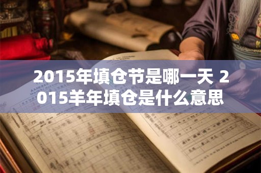 2015年填仓节是哪一天 2015羊年填仓是什么意思