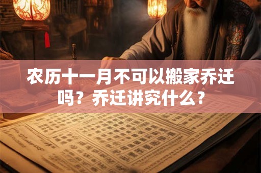农历十一月不可以搬家乔迁吗？乔迁讲究什么？