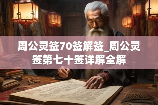 周公灵签70签解签_周公灵签第七十签详解全解
