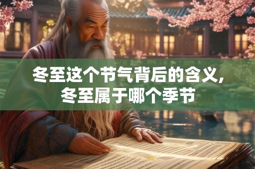 冬至这个节气背后的含义,冬至属于哪个季节