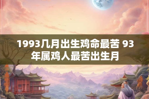 1993几月出生鸡命最苦 93年属鸡人最苦出生月