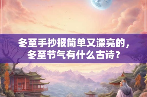冬至手抄报简单又漂亮的，冬至节气有什么古诗？
