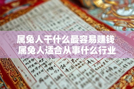 属兔人干什么最容易赚钱 属兔人适合从事什么行业