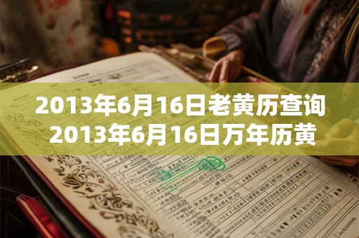 2013年6月16日老黄历查询 2013年6月16日万年历黄道吉日