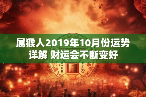 属猴人2019年10月份运势详解 财运会不断变好