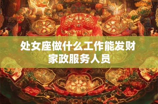 处女座做什么工作能发财 家政服务人员