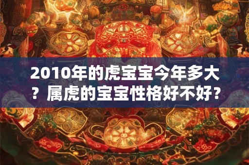 2010年的虎宝宝今年多大？属虎的宝宝性格好不好？