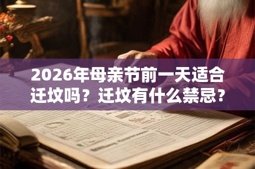 2026年母亲节前一天适合迁坟吗？迁坟有什么禁忌？