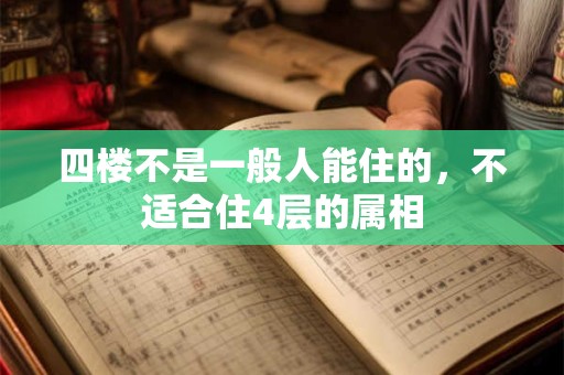四楼不是一般人能住的，不适合住4层的属相