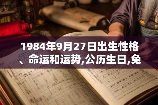 1984年9月27日出生性格、命运和运势,公历生日,免费算命