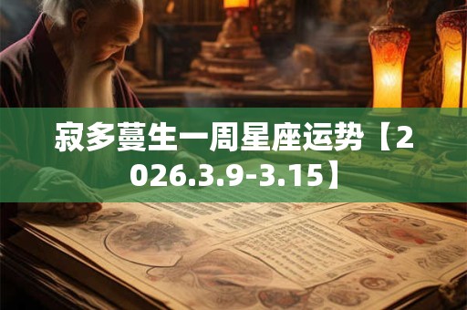寂多蔓生一周星座运势【2026.3.9-3.15】