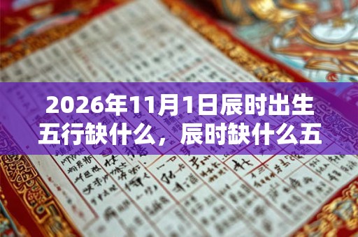 2026年11月1日辰时出生五行缺什么，辰时缺什么五行