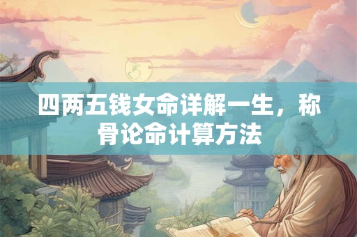 四两五钱女命详解一生，称骨论命计算方法