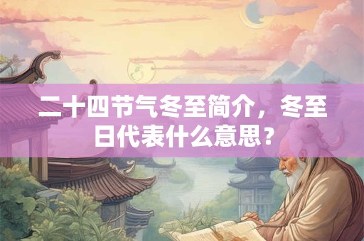 二十四节气冬至简介，冬至日代表什么意思？