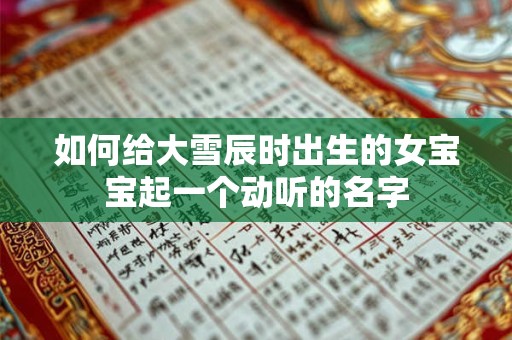 如何给大雪辰时出生的女宝宝起一个动听的名字