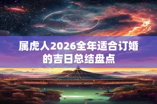 属虎人2026全年适合订婚的吉日总结盘点