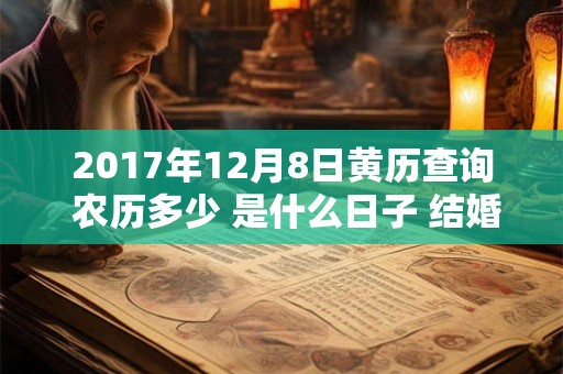 2017年12月8日黄历查询 农历多少 是什么日子 结婚吉时