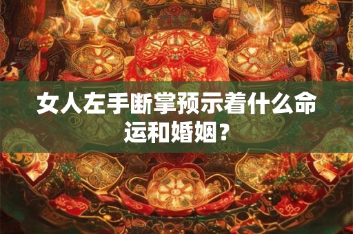 女人左手断掌预示着什么命运和婚姻？