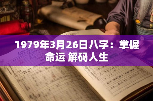 1979年3月26日八字：掌握命运 解码人生