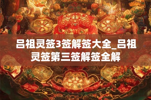 吕祖灵签3签解签大全_吕祖灵签第三签解签全解