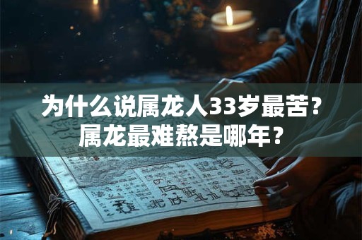 为什么说属龙人33岁最苦？属龙最难熬是哪年？