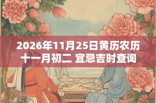 2026年11月25日黄历农历十一月初二 宜忌吉时查询