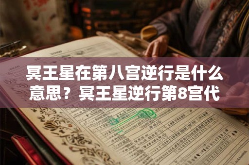 冥王星在第八宫逆行是什么意思?冥王星逆行第8宫代表什么? 冥王星在第八宫逆行是什么意思?冥王星逆行第8宫代表什么?