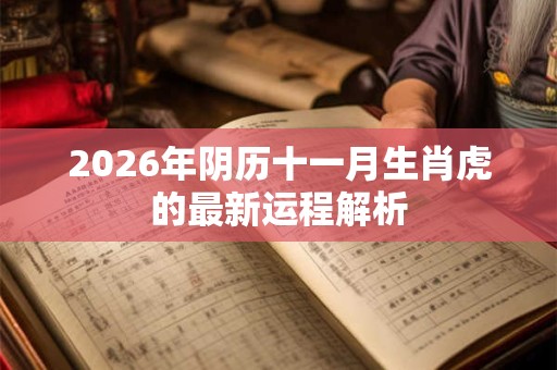 2026年阴历十一月生肖虎的最新运程解析