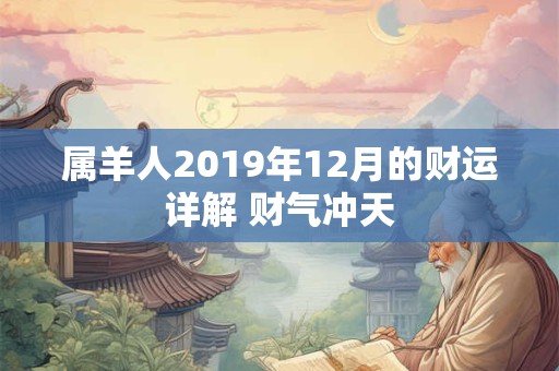 属羊人2019年12月的财运详解 财气冲天