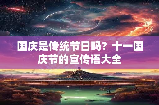 国庆是传统节日吗？十一国庆节的宣传语大全