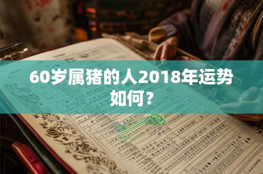 60岁属猪的人2018年运势如何？