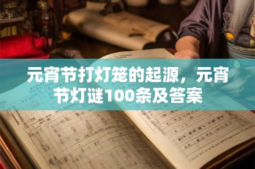 元宵节打灯笼的起源，元宵节灯谜100条及答案