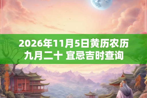2026年11月5日黄历农历九月二十 宜忌吉时查询