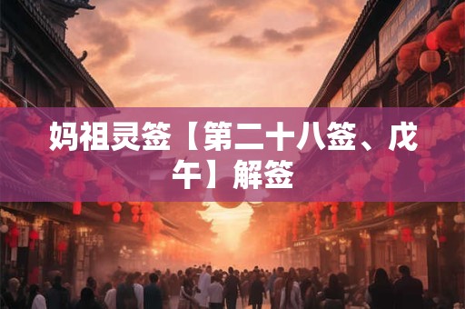 妈祖灵签【第二十八签、戊午】解签