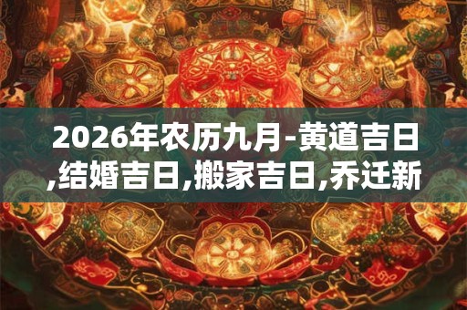 2026年农历九月-黄道吉日,结婚吉日,搬家吉日,乔迁新家吉日