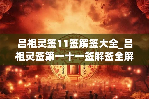 吕祖灵签11签解签大全_吕祖灵签第一十一签解签全解