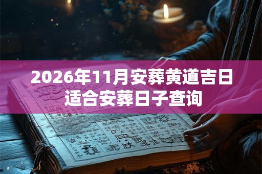 2026年11月安葬黄道吉日 适合安葬日子查询