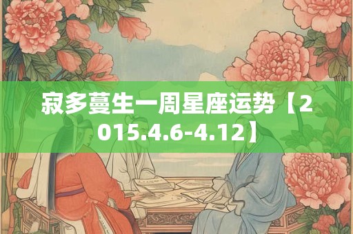 寂多蔓生一周星座运势【2015.4.6-4.12】