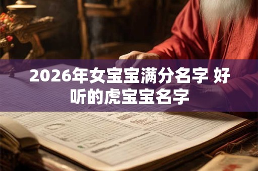 2026年女宝宝满分名字 好听的虎宝宝名字