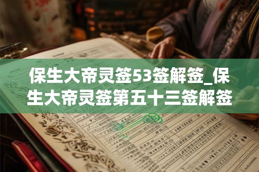 保生大帝灵签53签解签_保生大帝灵签第五十三签解签