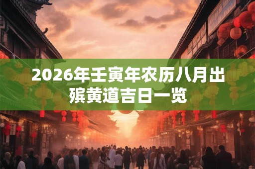 2026年壬寅年农历八月出殡黄道吉日一览