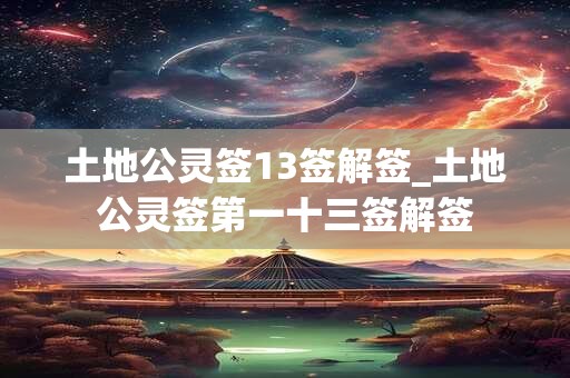 土地公灵签13签解签_土地公灵签第一十三签解签