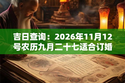 吉日查询：2026年11月12号农历九月二十七适合订婚吗