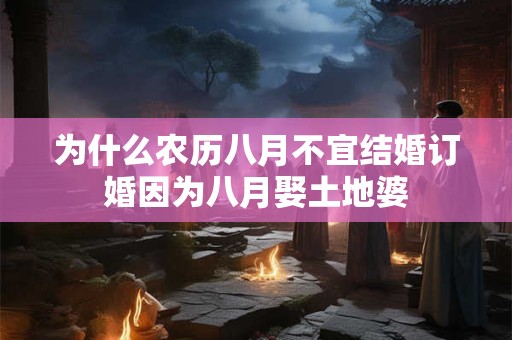 为什么农历八月不宜结婚订婚因为八月娶土地婆 为什么农历八月不宜结婚订婚因为八月娶土地婆