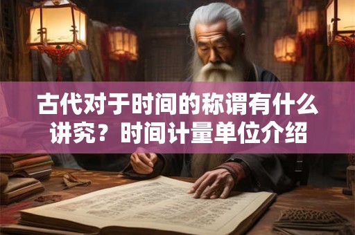 古代对于时间的称谓有什么讲究？时间计量单位介绍