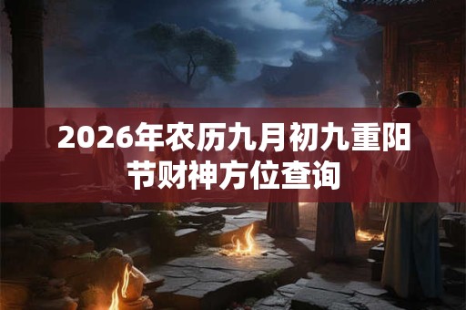 2026年农历九月初九重阳节财神方位查询