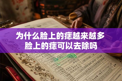 为什么脸上的痣越来越多 脸上的痣可以去除吗