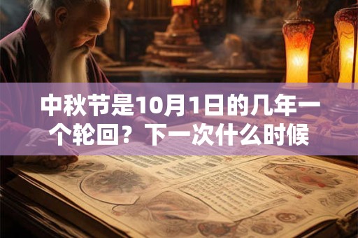中秋节是10月1日的几年一个轮回？下一次什么时候