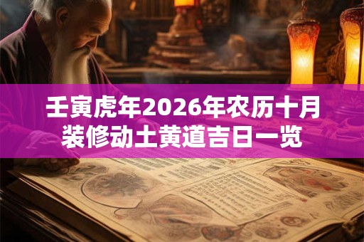 壬寅虎年2026年农历十月装修动土黄道吉日一览 壬寅虎年2026年农历十月装修动土黄道吉日一览